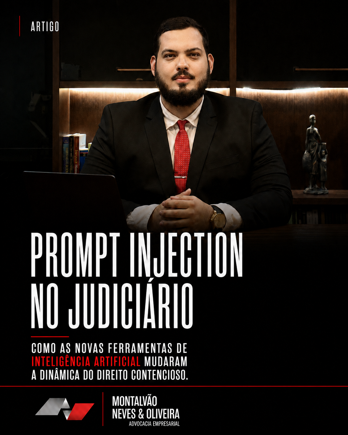 Antônio Filho, de terno escuro e gravata vermelha, em um escritório. Capa do artigo “Prompt injection no Judiciário”, com o subtítulo “Como as novas ferramentas de inteligência artificial mudaram a dinâmica do Direito Contencioso” e a marca Montalvão Neves & Oliveira.